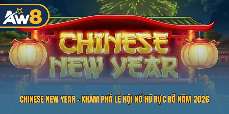 Chinese New Year – Game Nổ Hũ Đỉnh Cao, Thưởng Lớn