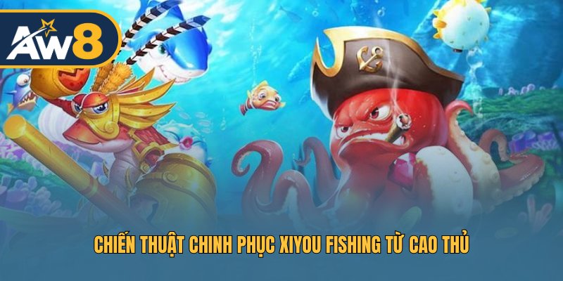 Chiến thuật chinh phục Xiyou Fishing từ ngư thủ chuyên nghiệp Chiến thuật chinh phục Xiyou Fishing từ ngư thủ chuyên nghiệp