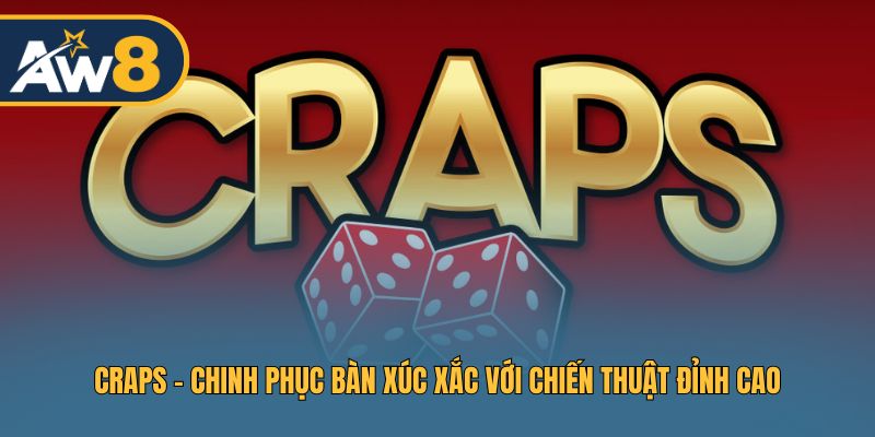 Craps - Làm Chủ Bàn Xúc Xắc Với Chiến Thuật Hay