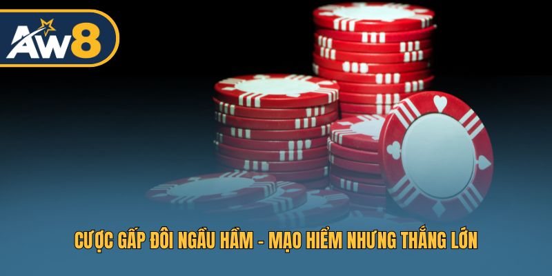 Cược gấp đôi Ngầu Hầm - Mạo hiểm nhưng thắng lớn