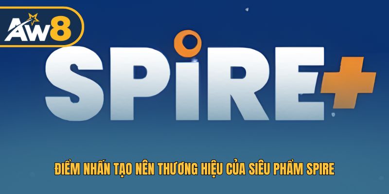 Điểm khác biệt của siêu phẩm Spire