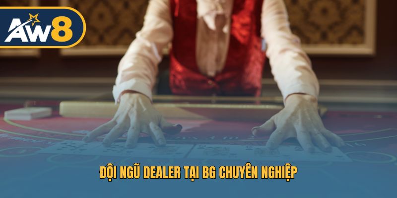 Đội ngũ dealer BG thân thiện và giàu kinh nghiệm