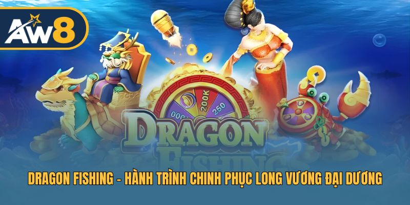 Dragon Fishing – Trải Nghiệm Bắn Cá Rinh Thưởng Long Vương