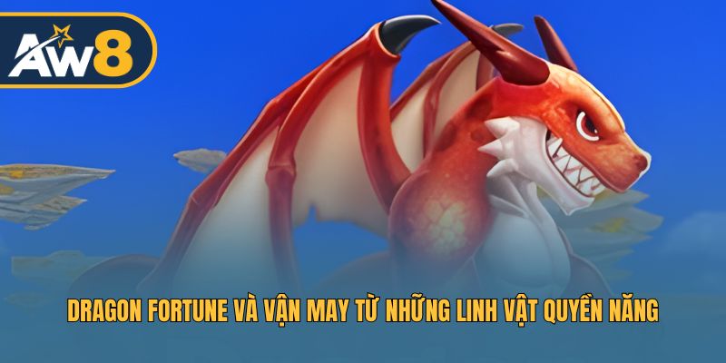 Dragon Fortune – Thử vận may với những linh vật mang lộc rồng