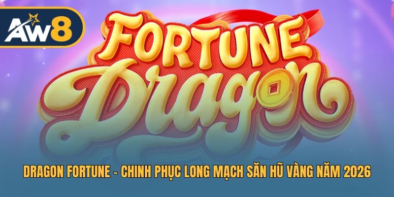 Dragon Fortune – Trải Nghiệm Game Săn Hũ Uy Lực