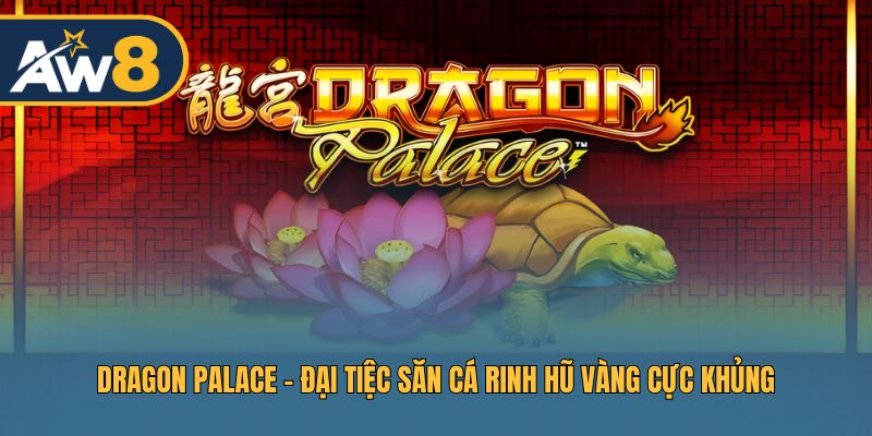 Dragon Palace – Chinh Phục Đại Dương, Rinh Thưởng Vàng AW8