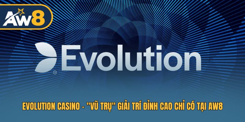 Evolution Casino AW8 - Không Gian Casino Trực Tuyến Đẳng Cấp