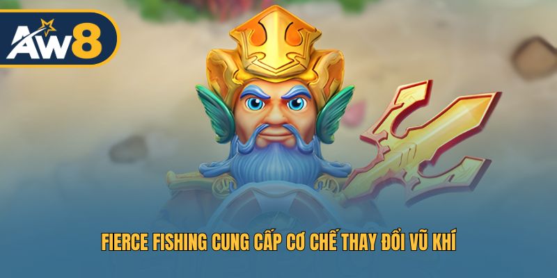 Fierce Fishing – Sử dụng cơ chế thay đổi vũ khí tối đa hóa hỏa lực