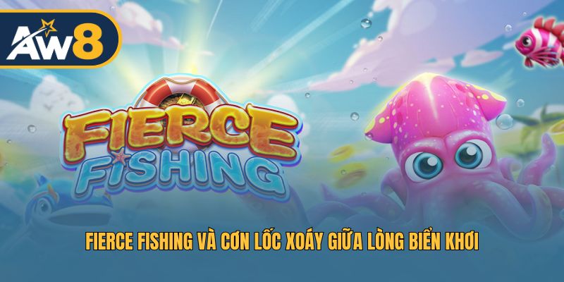 Fierce Fishing – Khám phá cơn lốc xoáy giữa biển khơi AW8