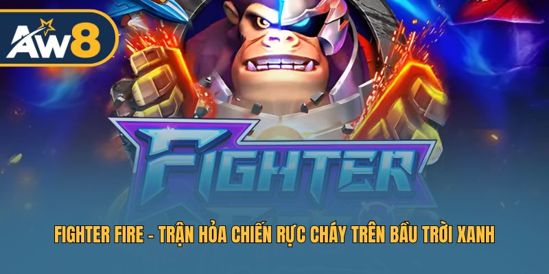 Fighter Fire – Trận Chiến Hỏa Lực Và Săn Thưởng Không Giới Hạn