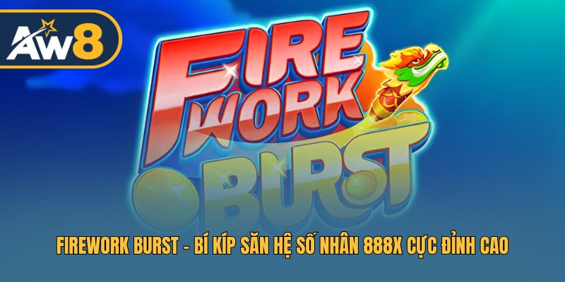 Firework Burst – Nổ Hũ Cực Đỉnh Và Săn Hệ Số Nhân