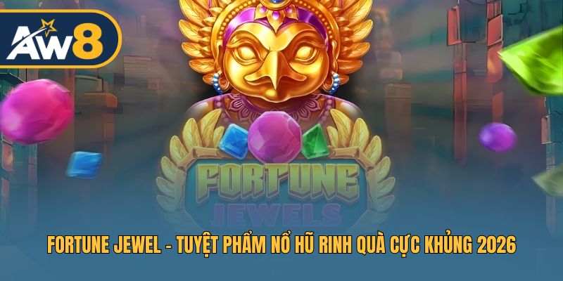 Fortune Jewel – Trò Chơi Slot Siêu Hấp Dẫn Và Thưởng Lớn