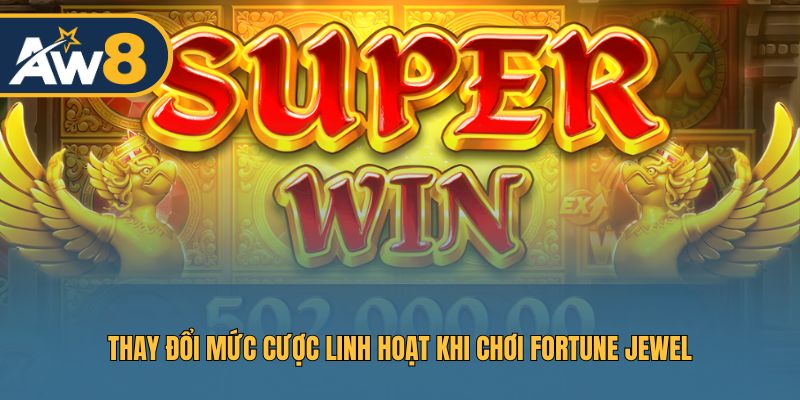 Thay đổi mức cược linh hoạt khi chơi Fortune Jewel