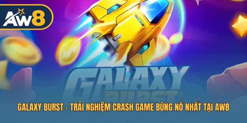 Galaxy Burst – Nổ Hũ Crash Game Hấp Dẫn Tại AW8