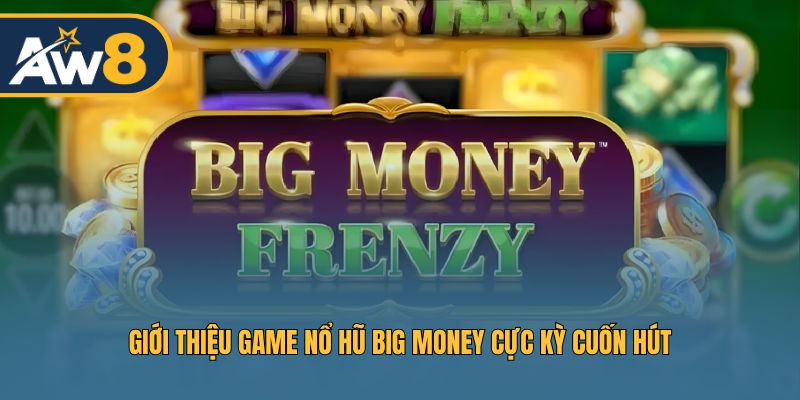 Khám phá Big Money – Trò chơi slot giải trí với phần thưởng lớn