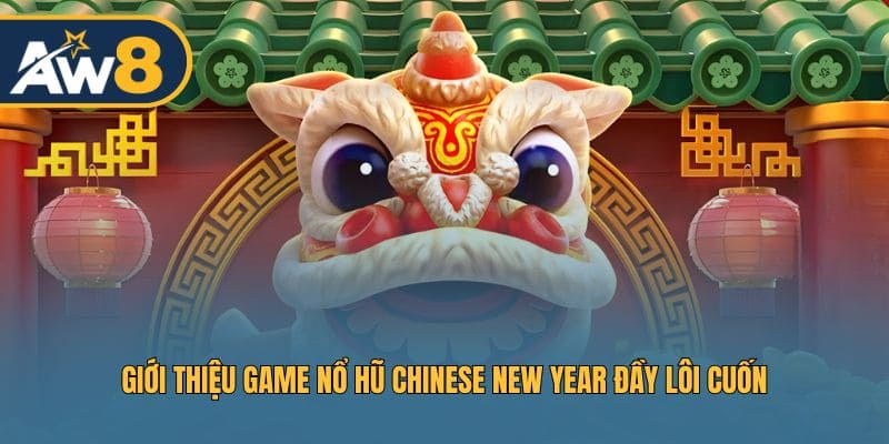 Trải nghiệm Chinese New Year – Slot nổ hũ đầy màu sắc