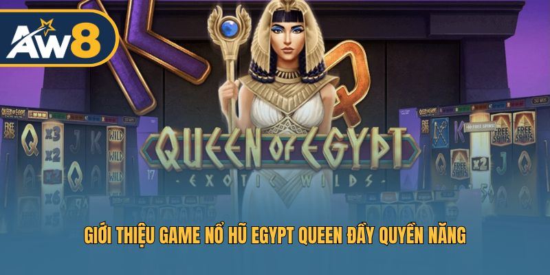 Egypt Queen – Nổ hũ quyền năng thu hút mọi game thủ