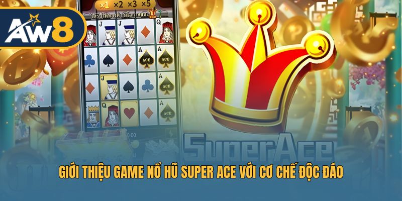 Super Ace – Khám phá slot nổ hũ với cơ chế đặc biệt