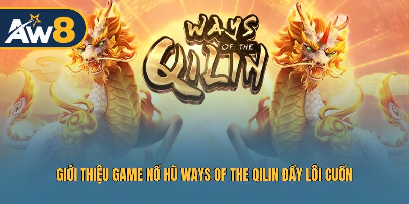 Trải nghiệm Ways of the Qilin – Slot nổ hũ quyền lực, nhiều màu sắc