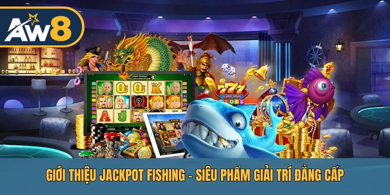 Jackpot Fishing – Hành trình săn thưởng kết hợp nổ hũ cực đã