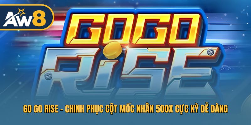 Go Go Rise – Crash Game Siêu Phẩm Với Nhân 500x