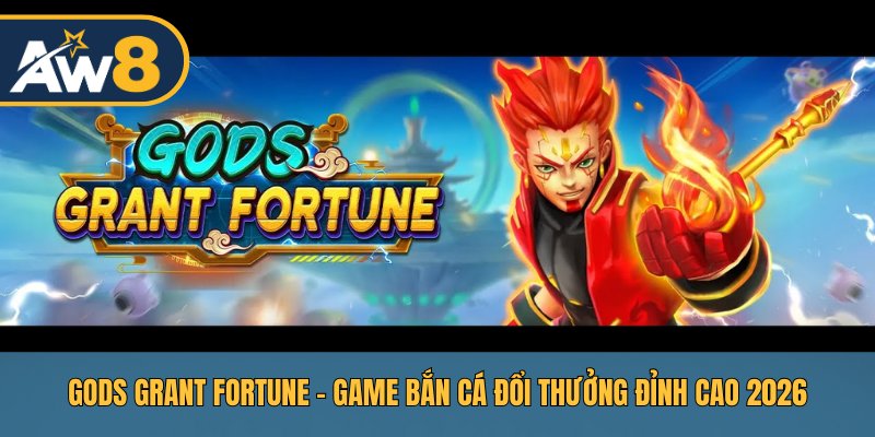 Gods Grant Fortune – Trải Nghiệm Đại Dương, Săn Thưởng Hấp Dẫn