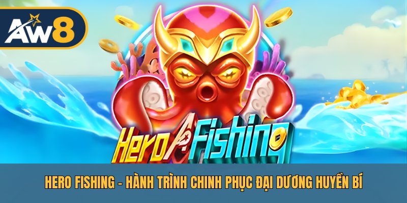 Hero Fishing – Khám Phá Đại Dương, Rinh Quà Liên Hoàn