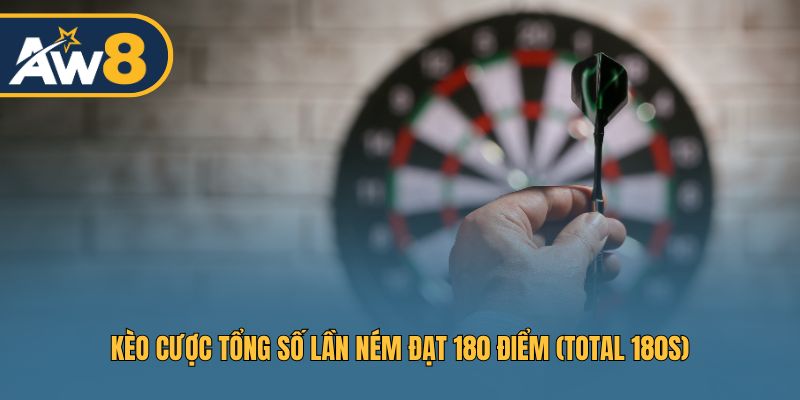 Phân tích chi tiết kèo Total 180s: Cược số lần tay ném đạt 180 điểm cao nhất