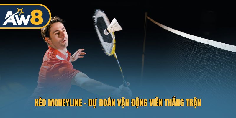 Kèo Moneyline – Cách cược dự đoán người thắng trận cầu lông