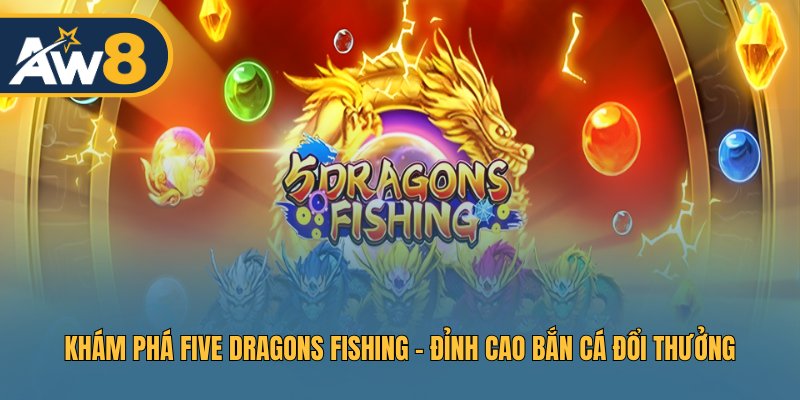 Five Dragons Fishing – Thử Thách Boss Rồng Vàng