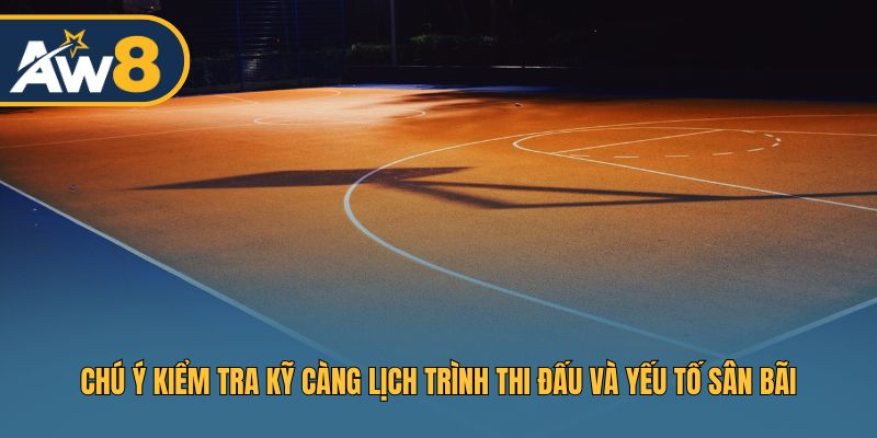 Luôn kiểm tra lịch thi đấu và lợi thế sân nhà