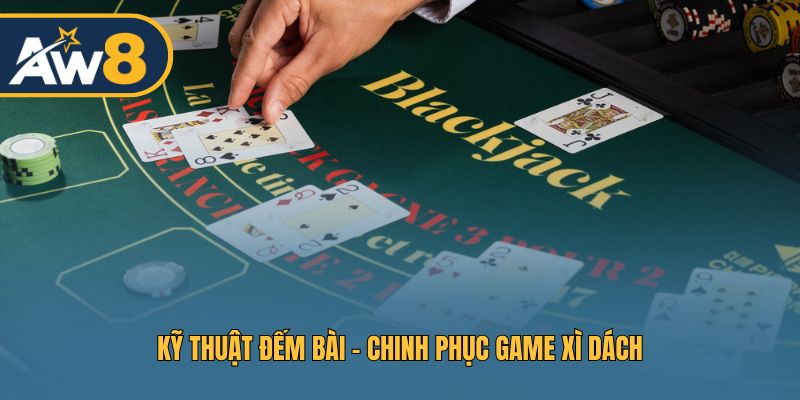 Kỹ thuật đếm bài - Chinh phục game Xì Dách