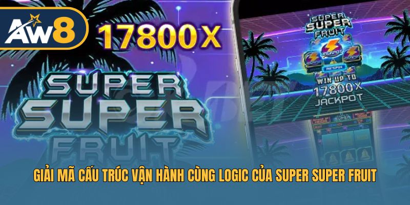 Khám phá nền tảng vận hành của Super Super Fruit