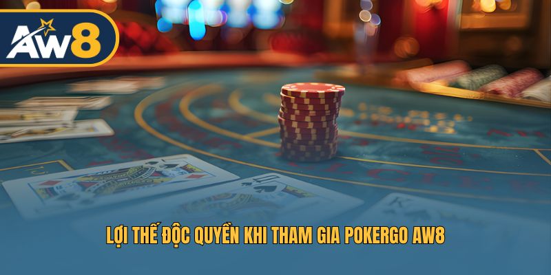 Lợi thế độc quyền khi tham gia PokerGo AW8