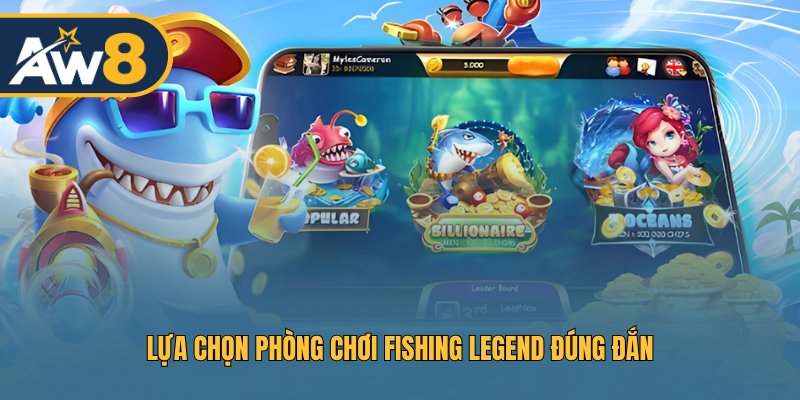 Lựa chọn phòng chơi Fishing Legend đúng đắn