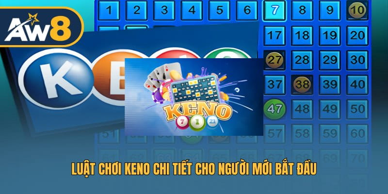 Luật chơi Keno chi tiết cho người mới bắt đầu