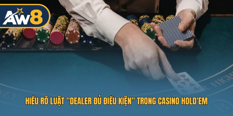 Hiểu rõ luật "Dealer đủ điều kiện" trong Casino Hold'em