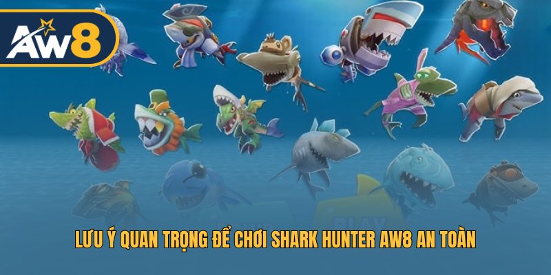 Lưu ý quan trọng để chơi Shark Hunter AW8 an toàn