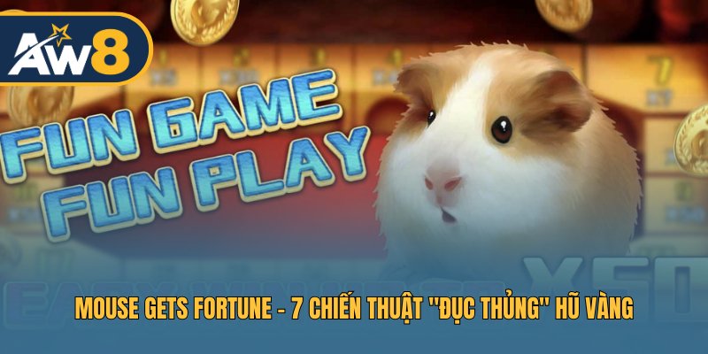 Mouse Gets Fortune – 7 Chiến Lược Chinh Phục Hũ Thưởng