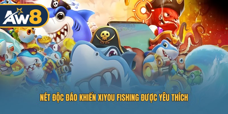 Nét độc đáo khiến Xiyou Fishing được yêu thích Nét độc đáo khiến Xiyou Fishing được yêu thích