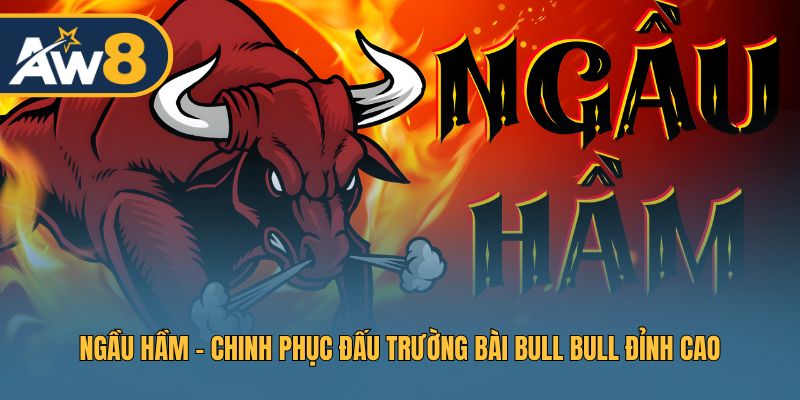 Ngầu Hầm - Game Bull Bull Gay Cấn Và Thưởng Lớn