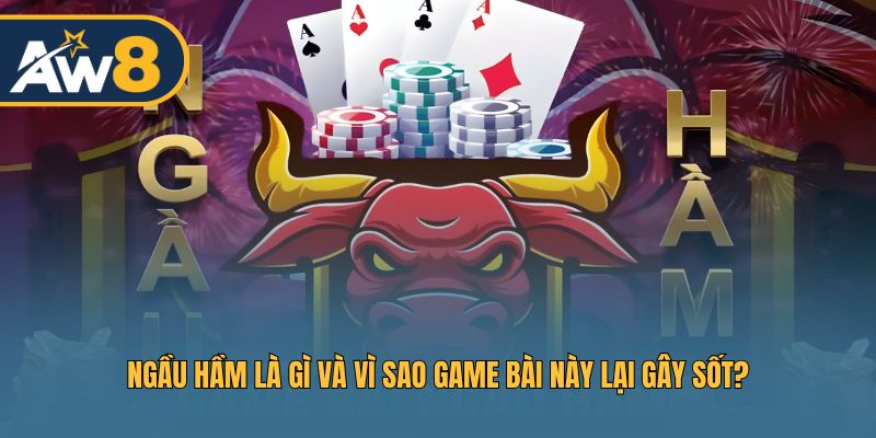 Khám phá Ngầu Hầm và nguyên nhân khiến game bài này gây sốt