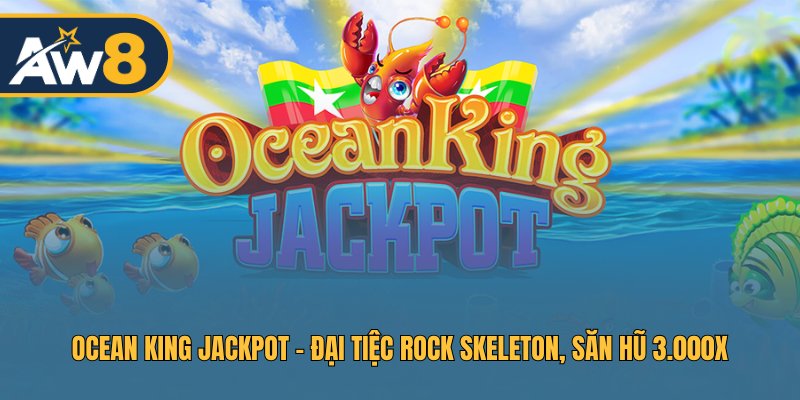 Ocean King Jackpot – Khám Phá Thủy Cung, Kỹ Năng Ngư Thủ Lên Ngôi