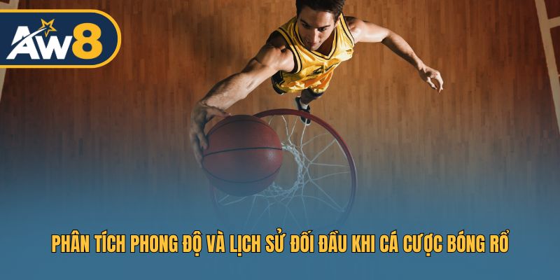 Xem xét phong độ và lịch sử đối đầu trước khi cược