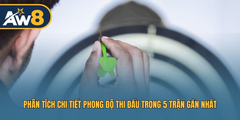 Phân tích kỹ lưỡng phong độ thi đấu trong 5 trận gần nhất của các tay ném