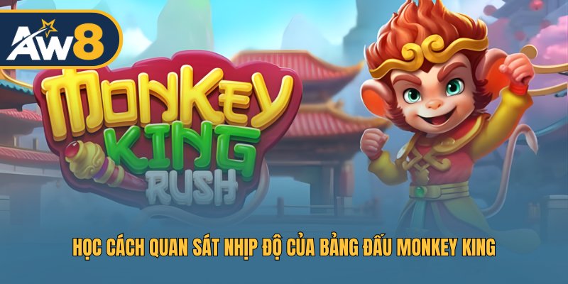 Học cách quan sát nhịp độ của bảng đấu Monkey King