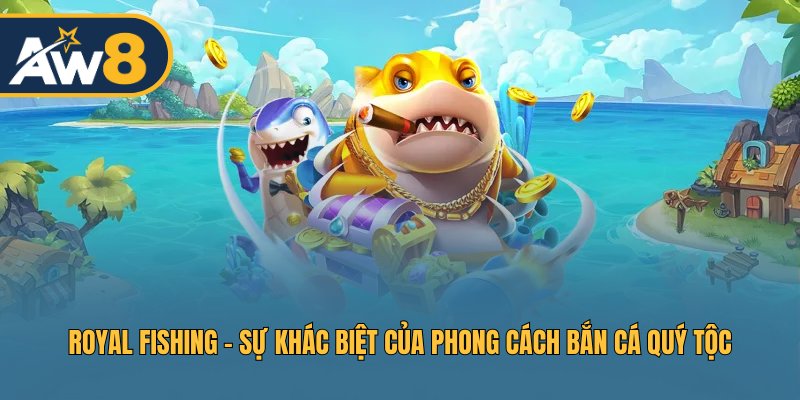 Royal Fishing – Không gian biển sâu phong cách hoàng gia độc đáo