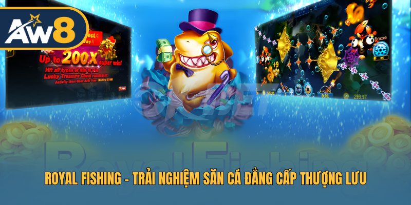 Royal Fishing – Trải Nghiệm Bắn Cá Đẳng Cấp Hoàng Gia