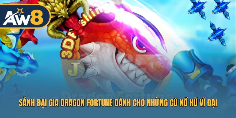Slot Dragon Fortune – Khu chuyên nghiệp giúp rinh thưởng tối đa AW8