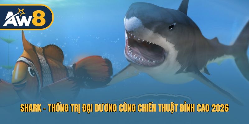Shark – Chinh Phục Đại Dương Với Chiến Lược Thông Minh